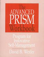 The Advanced PRISM Workbook : Program for Innovative Self-Management - David B. Wexler