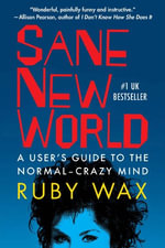 Sane New World : A User's Guide to the Normal-Crazy Mind - Ruby Wax