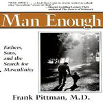 Man Enough : Fathers, Sons, and the Search for Masculinity - Frank Pittman