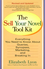 The Sell Your Novel Tool Kit : Everything You Need to Know about Queries, Synopses, Marketing, and Breaking In - Elizabeth Lyon