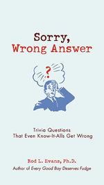 Sorry, Wrong Answer : Trivia Questions That Even Know-It-Alls Get Wrong - Rod L. Evans