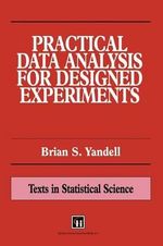 Practical Data Analysis for Designed Experiments : Chapman & Hall/CRC Texts in Statistical Science - Brian S.  Yandell