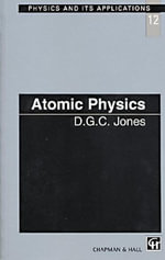 Atomic Physics : Physics and Its Applications - D.C.G  Jones