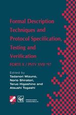 Formal Description Techniques and Protocol Specification, Testing and Verification : FORTE X / PSTV XVII '97 - Atsushi Togashi
