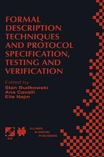 Formal Description Techniques and Protocol Specification, Testing, and Verification : FORTE XI/PSTV XVIII '98 : IFIP TC6 WG6.1 Joint International Conference on Formal Description Techniques for Distributed Systems and Communication Protocols (FORTE XI) and Protocol Specification, Testing, and Verification (PSTV XVIII) : 3-6 November 1998 - Stan Budkowski