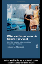 Development Betrayed : The End of Progress and a Co-Evolutionary Revisioning of the Future - Richard B Norgaard