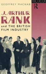 J. Arthur Rank and the British Film Industry : Cinema and Society - Geoffrey Macnab