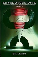 Rethinking University Teaching : A Conversational Framework for the Effective Use of Learning Technologies - Diana  Laurillard