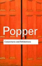 Conjectures and Refutations : The Growth of Scientific Knowledge : The Growth of Scientific Knowledge - Karl Popper