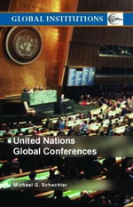 United Nations Global Conferences : Global Institutions - Michael G. Schechter