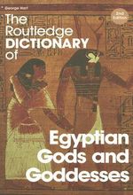 The Routledge Dictionary of Egyptian Gods and Goddesses : Routledge Dictionaries - George Hart