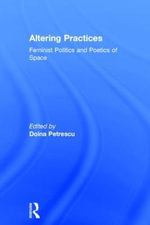 Altering Practices : Feminist Politics and Poetics of Space - Doina Petrescu