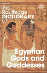 The Routledge Dictionary of Egyptian Gods and Goddesses : Routledge Dictionaries - George Hart