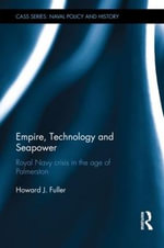 Empire, Technology and Seapower : Royal Navy crisis in the age of Palmerston - Howard J. Fuller