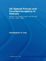 US Special Forces and Counterinsurgency in Vietnam : Military Innovation and Institutional Failure, 1961-63 - Christopher K. Ives