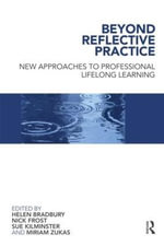 Beyond Reflective Practice : New Approaches to Professional Lifelong Learning - Helen Bradbury
