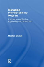 Managing Interdisciplinary Projects : A Primer for Architecture, Engineering and Construction - Stephen Emmitt