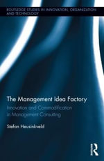 The Management Idea Factory : Innovation and Commodification in Management Consulting - Stefan Heusinkveld