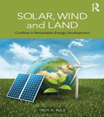 Solar, Wind and Land : Conflicts in Renewable Energy Development - Troy A. Rule