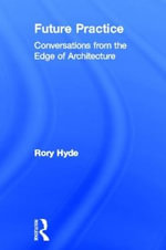 Future Practice : Conversations from the Edge of Architecture - Rory Hyde