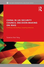 China in UN Security Council Decision-Making on Iraq : Conflicting Understandings, Competing Preferences - Suzanne Xiao Yang
