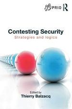 Contesting Security : Strategies and Logics - Thierry  Balzacq