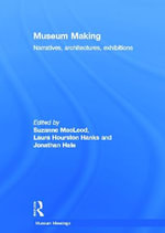Museum Making : Narratives, Architectures, Exhibitions - Suzanne Macleod