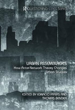 Urban Assemblages : How Actor-Network Theory Changes Urban Studies - Ignacio FarÃ­as