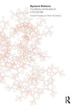 Dynamic Patterns : Visualizing Landscapes in a Digital Age - Karen M'Closkey