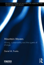 Mountain Movers : Mining, Sustainability and the Agents of Change - Daniel M. Franks