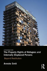 The Property Rights of Refugees and Internally Displaced Persons : Beyond Restitution - Anneke Smit