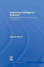 Improving Intelligence Analysis : Bridging the Gap between Scholarship and Practice - Stephen  Marrin