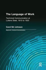 The Language of Work : Technical Communication at Lukens Steel, 1810 to 1925 - Carol Siri Johnson