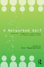 A Networked Self : Identity, Community, and Culture on Social Network Sites - Zizi Papacharissi