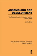 Assembling for Development : The Maquila Industry in Mexico and the United States - Leslie Sklair