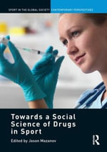 Towards a Social Science of Drugs in Sport : Sport in the Global Society - Contemporary Perspectives - Jason  Mazanov