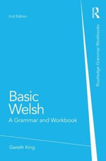 Basic Welsh : A Grammar and Workbook - Gareth King