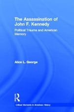 The Assassination of John F. Kennedy : Political Trauma and American Memory - Alice George