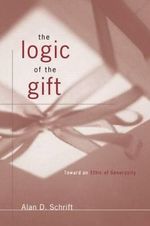 The Logic of the Gift : Toward an Ethic of Generosity - Alan D. Schrift