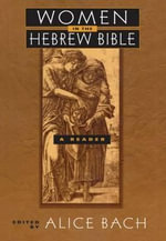 Women in the Hebrew Bible : A Reader - Alice Bach