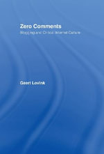 Zero Comments : Blogging and Critical Internet Culture - Geert Lovink