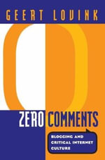 Zero Comments : Blogging and Critical Internet Culture - Geert Lovink