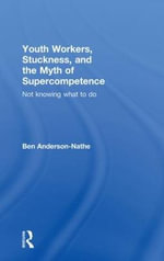 Youth Workers, Stuckness, and the Myth of Supercompetence : Not knowing what to do - Ben Anderson-Nathe