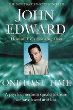 One Last Time : A Psychic Medium Speaks to Those We Have Loved and Lost - John Edward