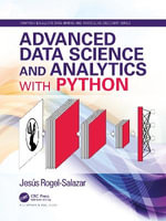 Advanced Data Science and Analytics with Python : Chapman & Hall/CRC Data Mining and Knowledge Discovery Series - Jesus  Rogel-Salazar