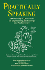 Practically Speaking : A Dictionary of Quotations on Engineering, Technology and Architecture - C.C. Gaither