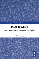 Make it Work : 20th Century American Fiction and Fashion - Jan Ellyn Goggans