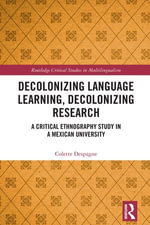 Decolonizing Language Learning, Decolonizing Research : A Critical Ethnography Study in a Mexican University - Colette Despagne