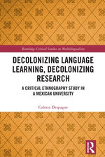 Decolonizing Language Learning, Decolonizing Research : A Critical Ethnography Study in a Mexican University - Colette Despagne