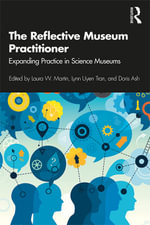 The Reflective Museum Practitioner : Expanding Practice in Science Museums - Laura Martin